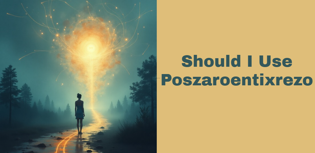 Should I Use Poszaroentixrezo